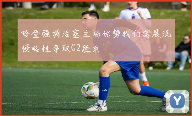 哈登强调活塞主场优势我们需展现侵略性争取G2胜利