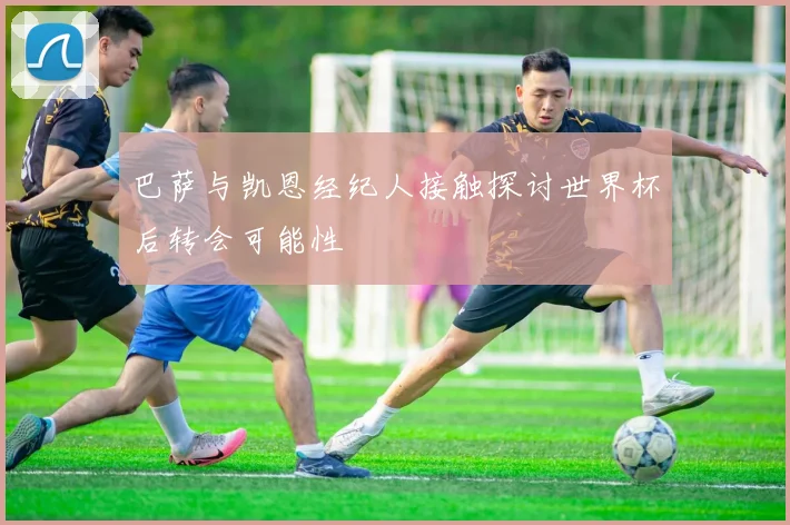 巴萨与凯恩经纪人接触探讨世界杯后转会可能性